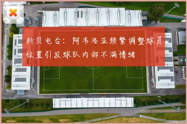 科贝电台：阿韦洛亚频繁调整球员位置引发球队内部不满情绪