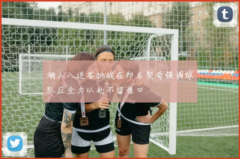 湖人八连客挑战在即东契奇强调球队应全力以赴不留借口