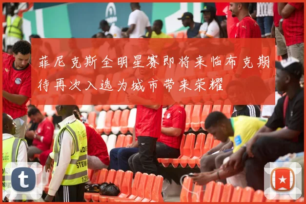菲尼克斯全明星赛即将来临布克期待再次入选为城市带来荣耀