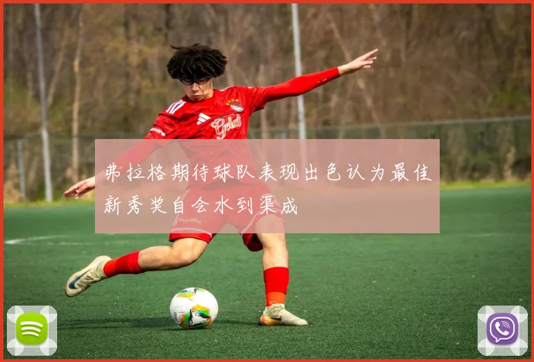 弗拉格期待球队表现出色认为最佳新秀奖自会水到渠成